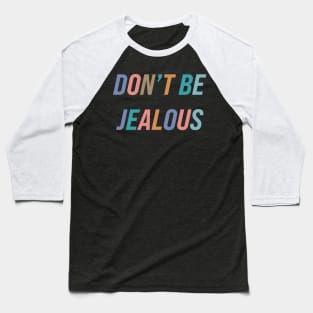 Don't Be Jealous Baseball T-Shirt